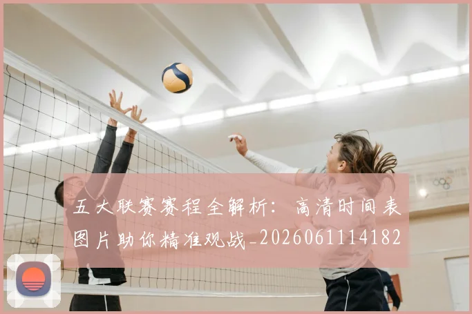 五大联赛赛程全解析：高清时间表图片助你精准观战_20260611141824
